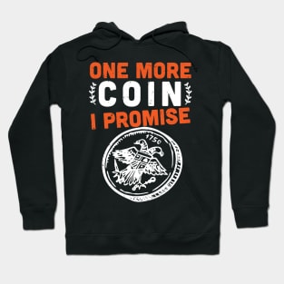 One more coin I promise -  Coins collector -  coin collecting lover Hoodie